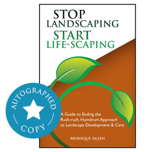 Stop Landscaping, Start Life-Scaping: A Guide to Ending the Rush - Rush, Humdrum Approach to Landscape Development and Care